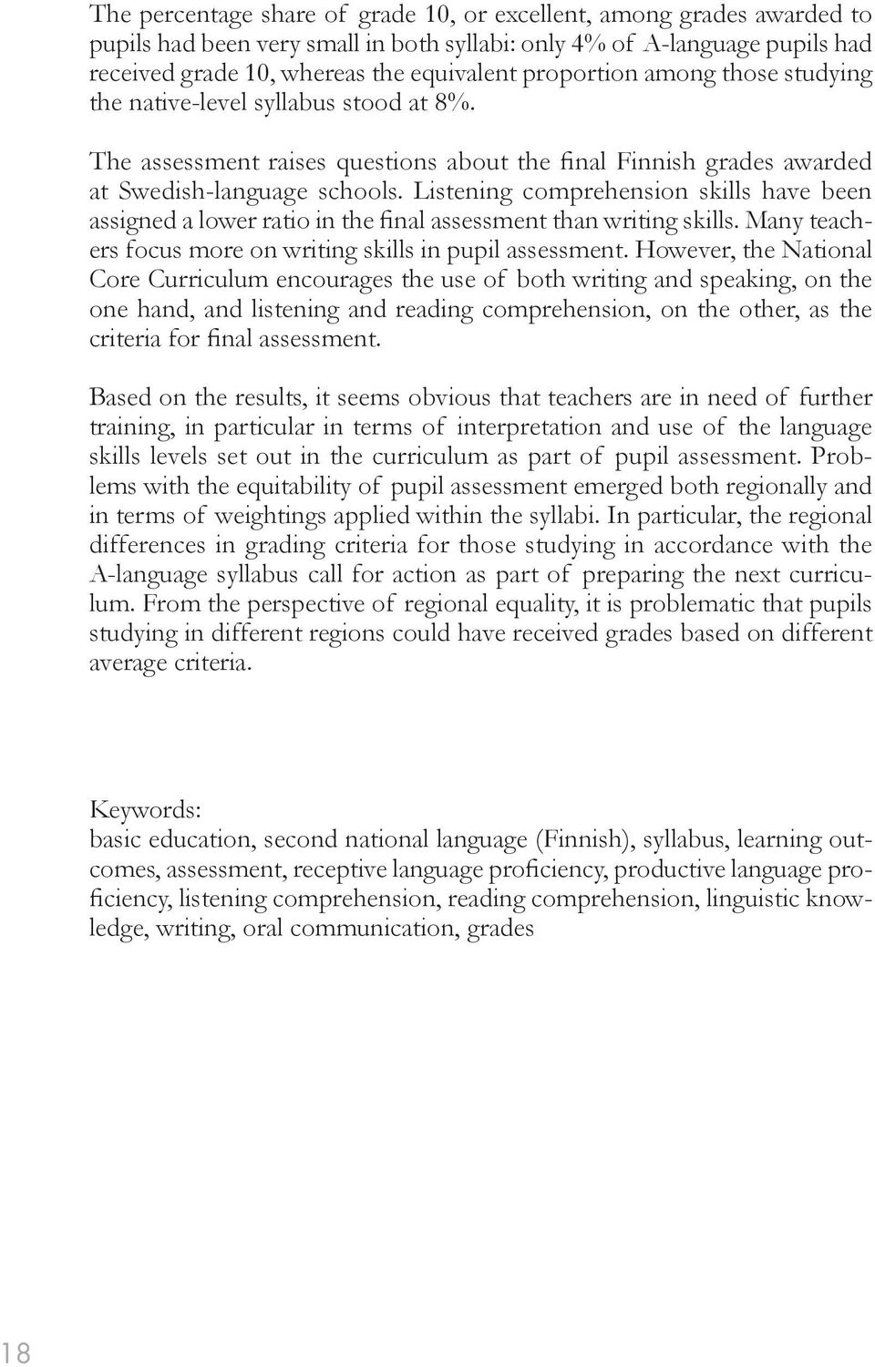 Listening comprehension skills have been assigned a lower ratio in the final assessment than writing skills. Many teachers focus more on writing skills in pupil assessment.