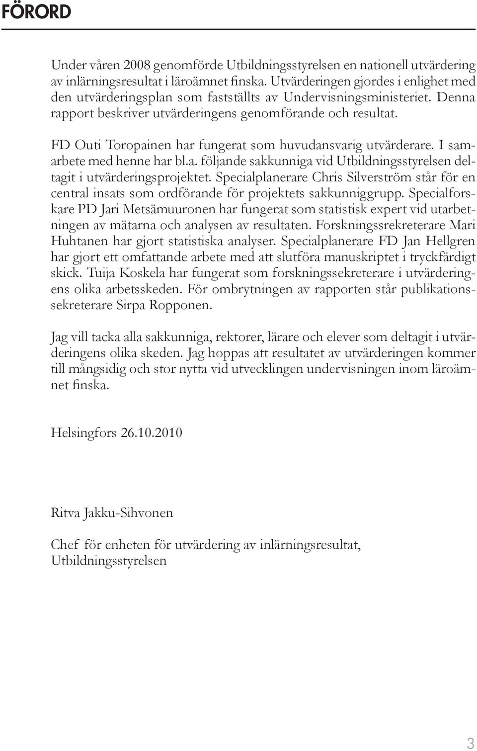 FD Outi Toropainen har fungerat som huvudansvarig utvärderare. I samarbete med henne har bl.a. följande sakkunniga vid Utbildningsstyrelsen deltagit i utvärderingsprojektet.