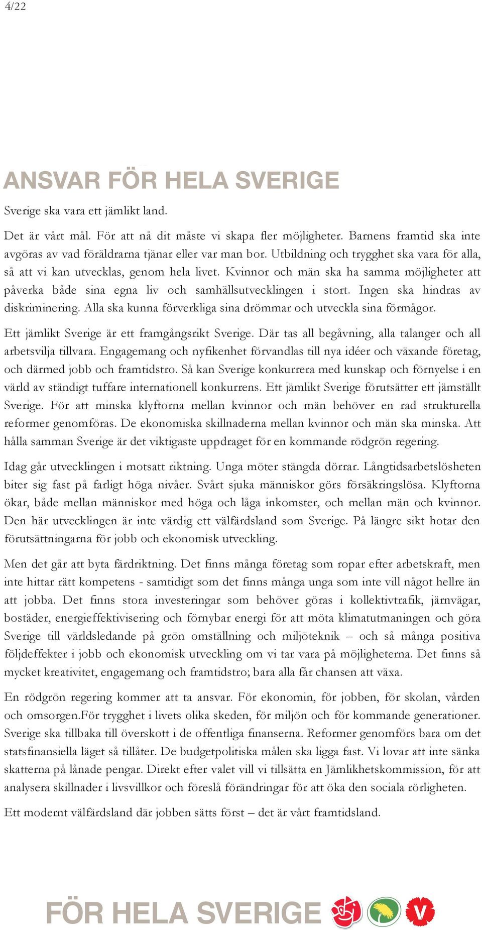 Ingen ska hindras av diskriminering. Alla ska kunna förverkliga sina drömmar och utveckla sina förmågor. Ett jämlikt Sverige är ett framgångsrikt Sverige.