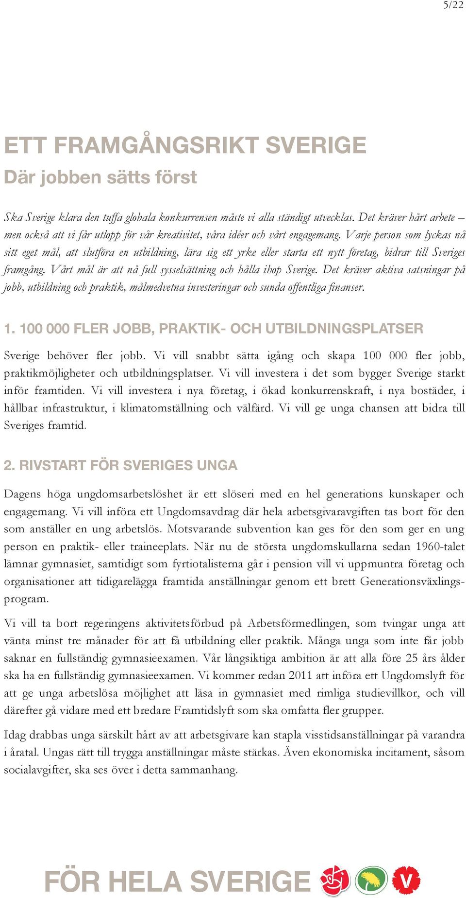 Varje person som lyckas nå sitt eget mål, att slutföra en utbildning, lära sig ett yrke eller starta ett nytt företag, bidrar till Sveriges framgång.