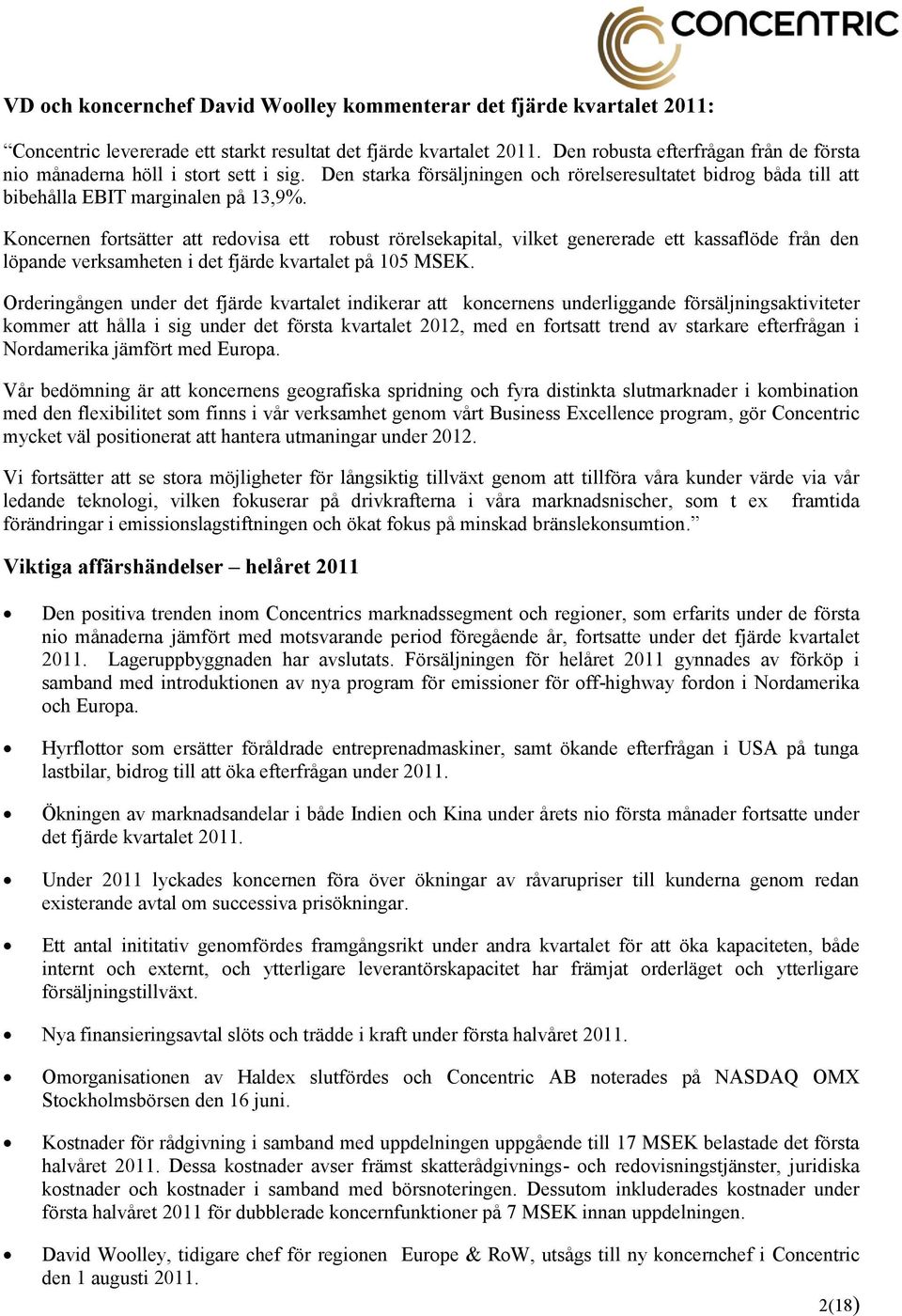 Koncernen fortsätter att redovisa ett robust rörelsekapital, vilket genererade ett kassaflöde från den löpande verksamheten i det fjärde kvartalet på 105 MSEK.