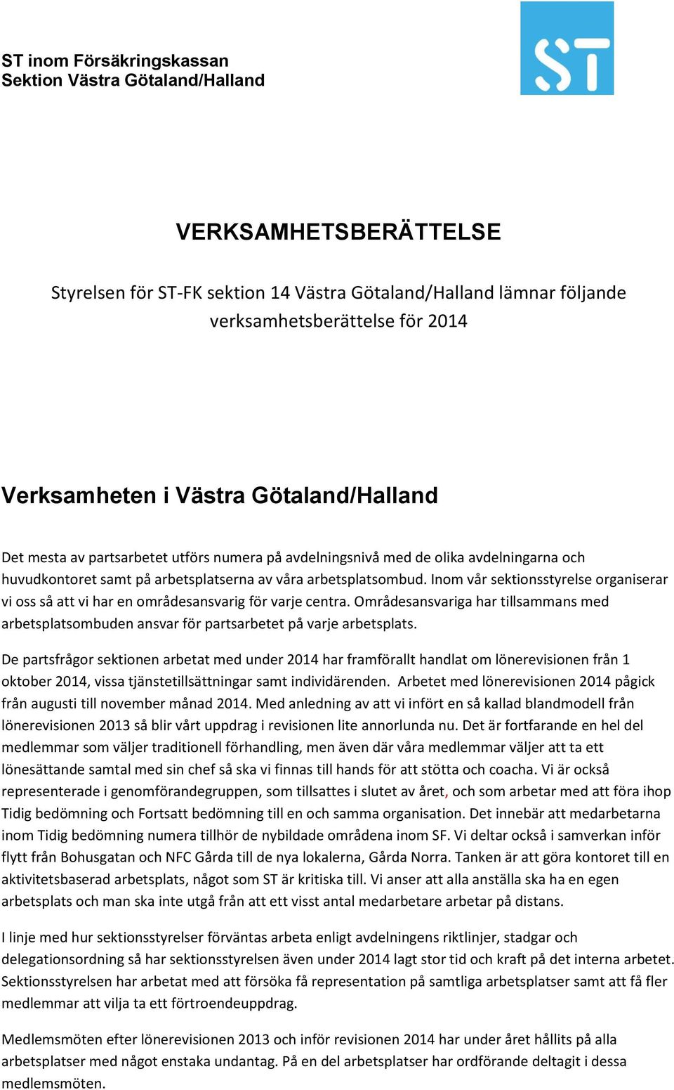 Inom vår sektionsstyrelse organiserar vi oss så att vi har en områdesansvarig för varje centra. Områdesansvariga har tillsammans med arbetsplatsombuden ansvar för partsarbetet på varje arbetsplats.