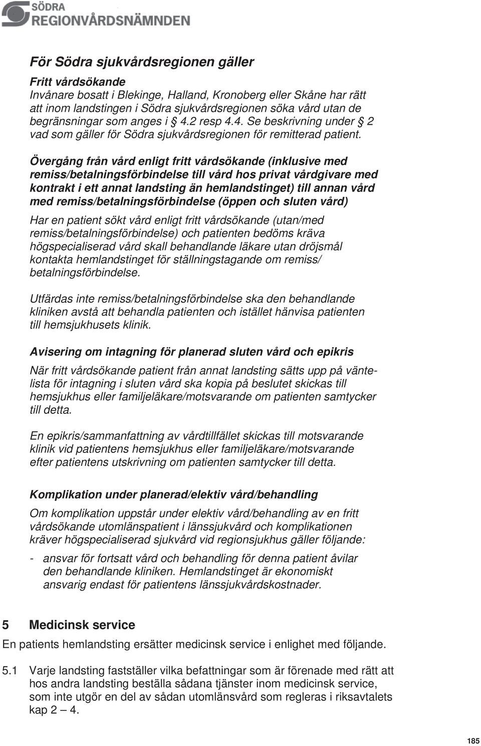 Övergång från vård enligt fritt vårdsökande (inklusive med remiss/betalningsförbindelse till vård hos privat vårdgivare med kontrakt i ett annat landsting än hemlandstinget) till annan vård med