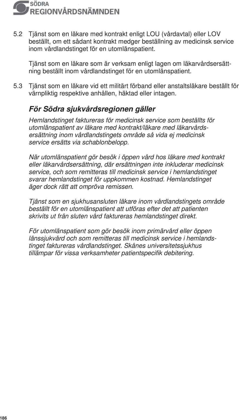 3 Tjänst som en läkare vid ett militärt förband eller anstaltsläkare beställt för värnpliktig respektive anhållen, häktad eller intagen.