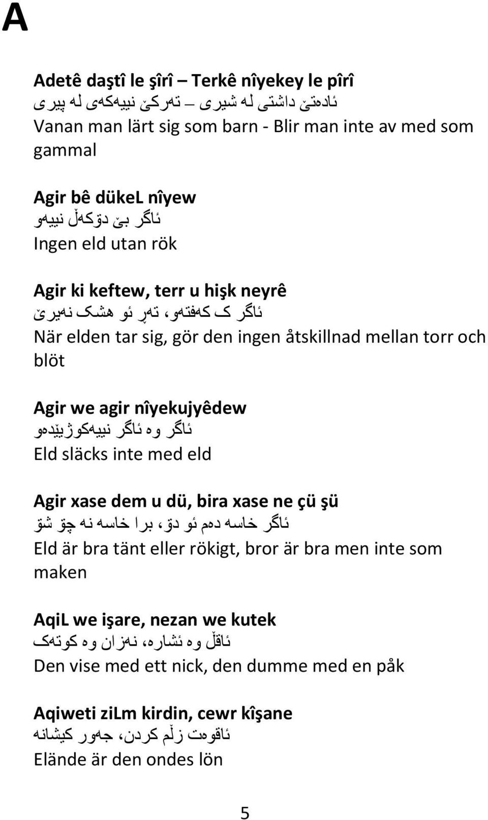 اگر وه ي اگر نییھکوژیێدهو Eld släcks inte med eld Agir xase dem u dü, bira xase ne çü şü ي اگر خاسھ دهم ي و دۊ برا خاسھ نھ چۊ شۊ Eld är bra tänt eller rökigt, bror är bra men inte som