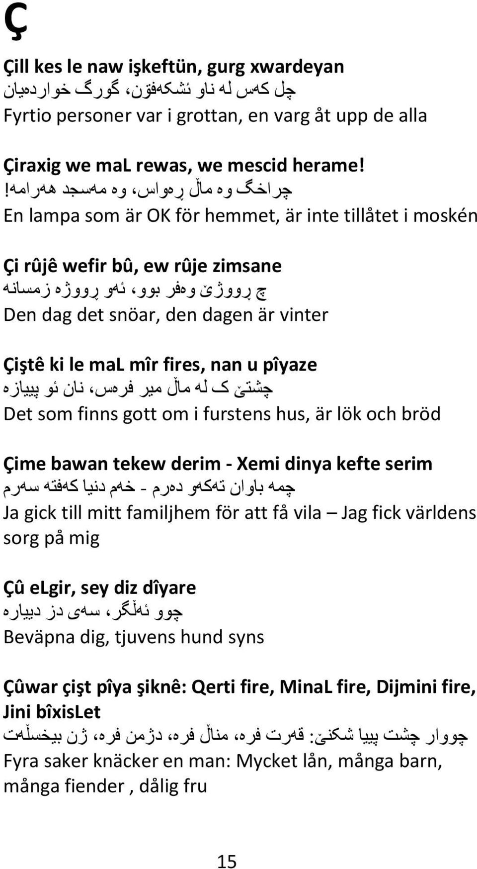 En lampa som är OK för hemmet, är inte tillåtet i moskén Çi rûjê wefir bû, ew rûje zimsane چ ڕووژێ وهفر بوو ي ھو ڕووژه زمسانھ Den dag det snöar, den dagen är vinter Çiştê ki le mal mîr fires, nan u