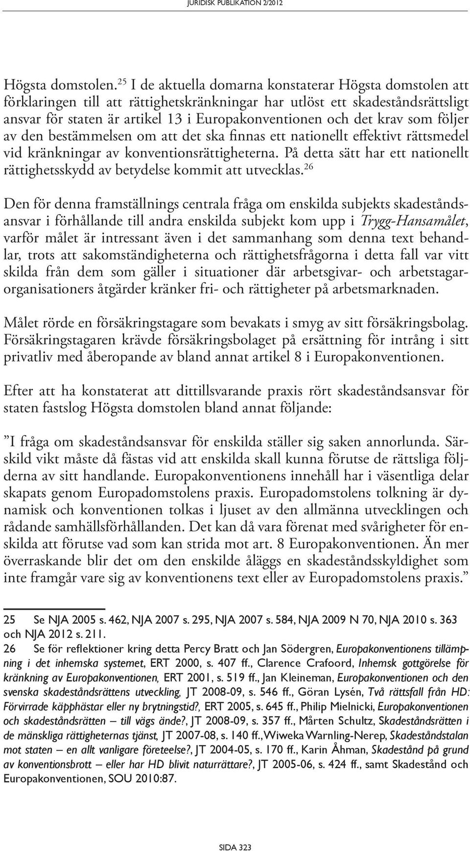 krav som följer av den bestämmelsen om att det ska finnas ett nationellt effektivt rättsmedel vid kränkningar av konventionsrättigheterna.