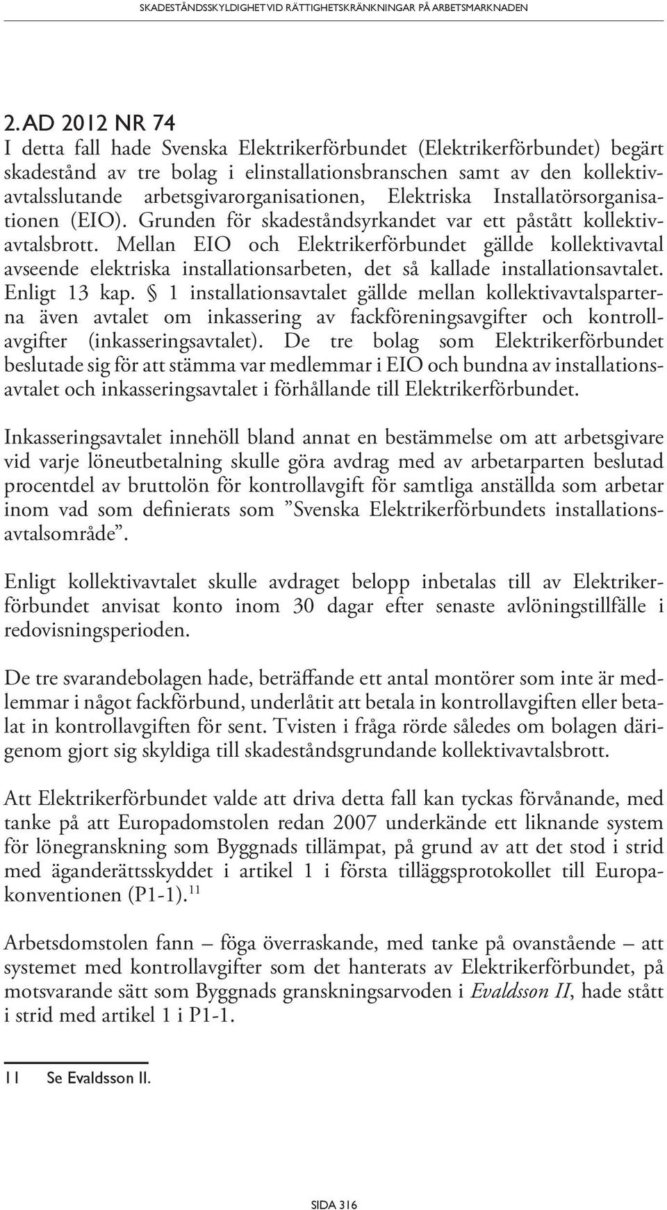 arbetsgivarorganisationen, Elektriska Installatörsorganisationen (EIO). Grunden för skadeståndsyrkandet var ett påstått kollektivavtalsbrott.