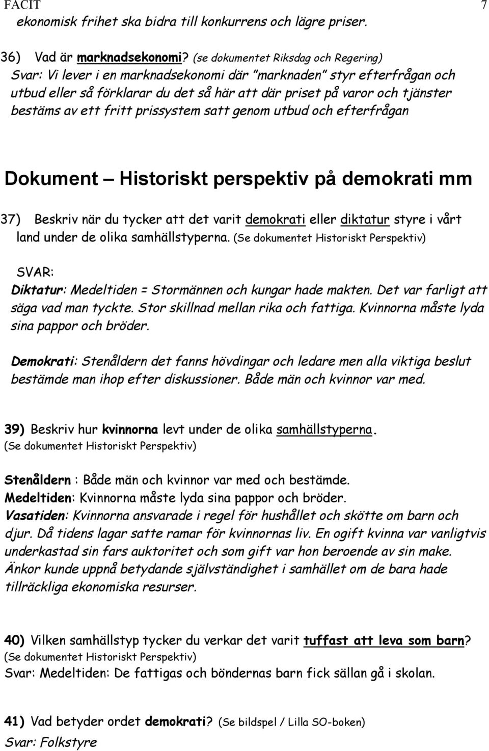 prissystem satt genom utbud och efterfrågan Dokument Historiskt perspektiv på demokrati mm 37) Beskriv när du tycker att det varit demokrati eller diktatur styre i vårt land under de olika