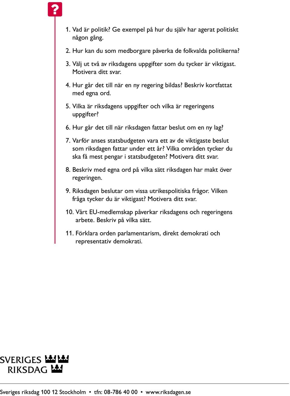 Vilka är riksdagens uppgifter och vilka är regeringens uppgifter? 6. Hur går det till när riksdagen fattar beslut om en ny lag? 7.