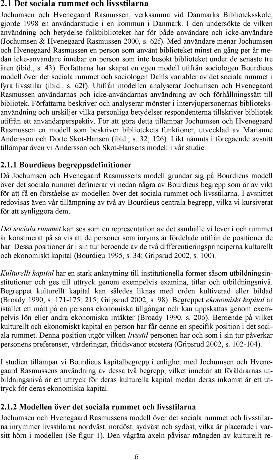 Med användare menar Jochumsen och Hvenegaard Rasmussen en person som använt biblioteket minst en gång per år medan icke-användare innebär en person som inte besökt biblioteket under de senaste tre