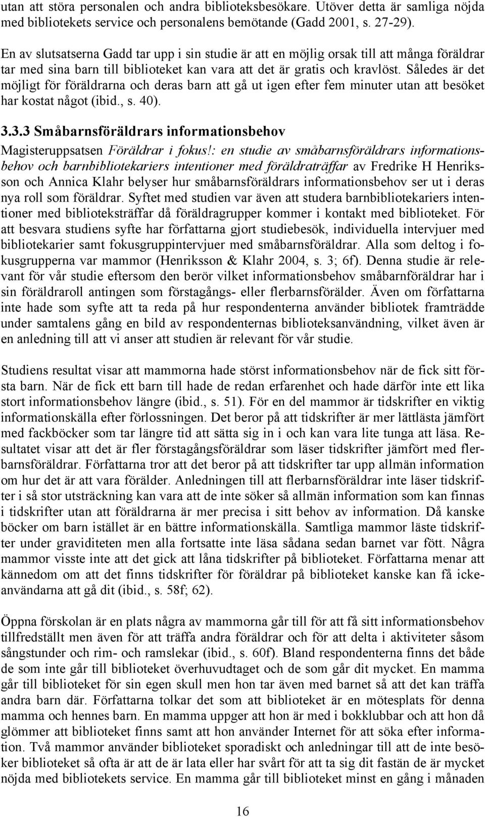 Således är det möjligt för föräldrarna och deras barn att gå ut igen efter fem minuter utan att besöket har kostat något (ibid., s. 40). 3.