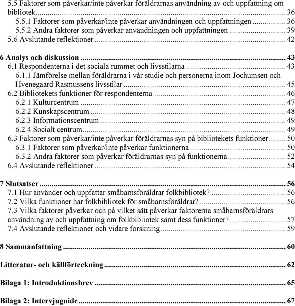 .. 45 6.2 Bibliotekets funktioner för respondenterna... 46 6.2.1 Kulturcentrum... 47 6.2.2 Kunskapscentrum... 48 6.2.3 Informationscentrum... 49 6.