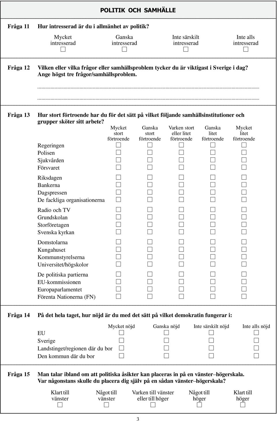 Ange högst tre frågor/samhällsproblem. Fråga 13...... Hur stort förtroende har du för det sätt på vilket följande samhällsinstitutioner och grupper sköter sitt arbete?