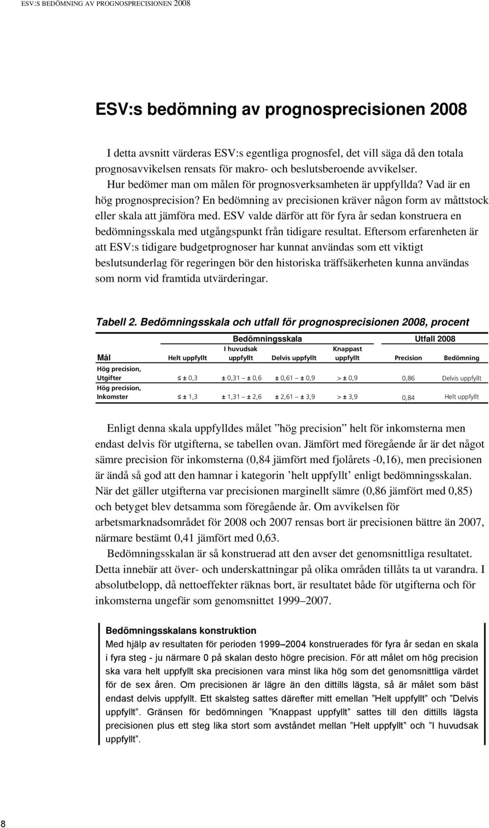 En bedömning av precisionen kräver någon form av måttstock eller skala att jämföra med. ESV valde därför att för fyra år sedan konstruera en bedömningsskala med utgångspunkt från tidigare resultat.