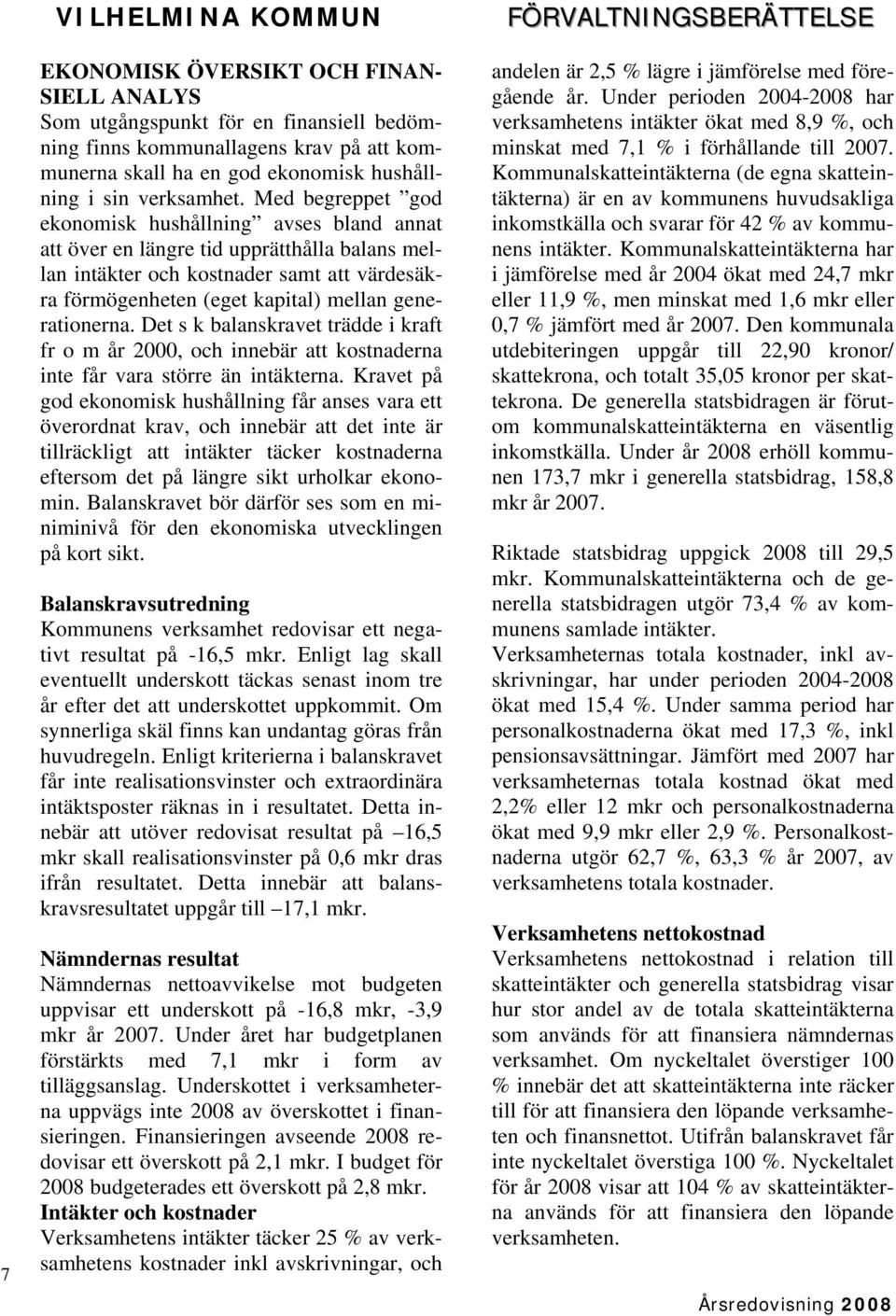 Med begreppet god ekonomisk hushållning avses bland annat att över en längre tid upprätthålla balans mellan intäkter och kostnader samt att värdesäkra förmögenheten (eget kapital) mellan