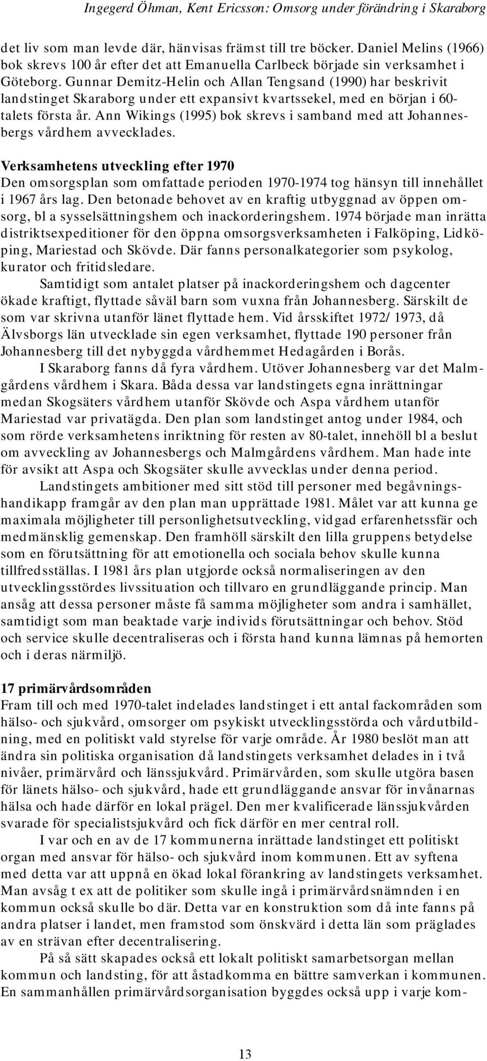 Gunnar Demitz-Helin och Allan Tengsand (1990) har beskrivit landstinget Skaraborg under ett expansivt kvartssekel, med en början i 60- talets första år.