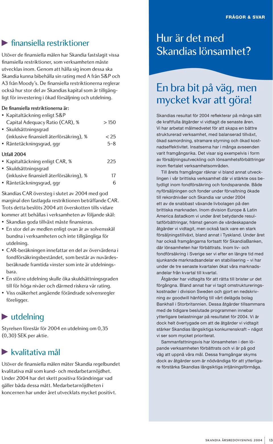 De finansiella restriktionerna reglerar också hur stor del av Skandias kapital som är tillgängligt för investering i ökad försäljning och utdelning.