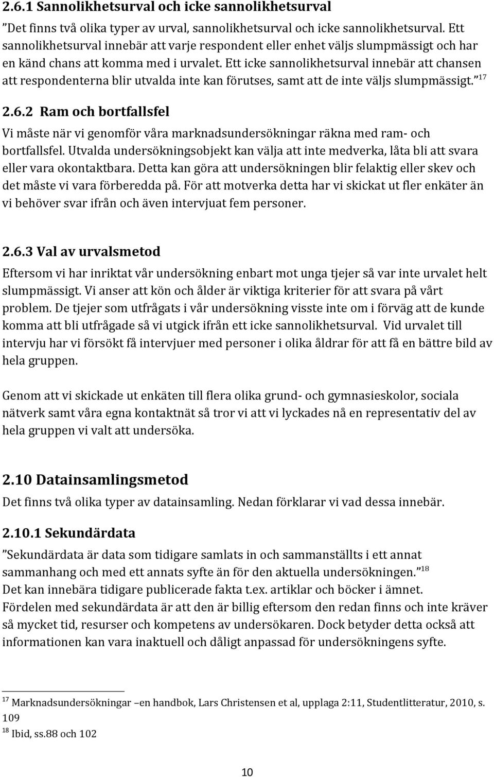 Ett icke sannolikhetsurval innebär att chansen att respondenterna blir utvalda inte kan förutses, samt att de inte väljs slumpmässigt. 17 2.6.