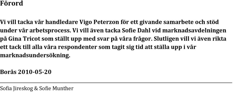 Vi vill även tacka Sofie Dahl vid marknadsavdelningen på Gina Tricot som ställt upp med svar på