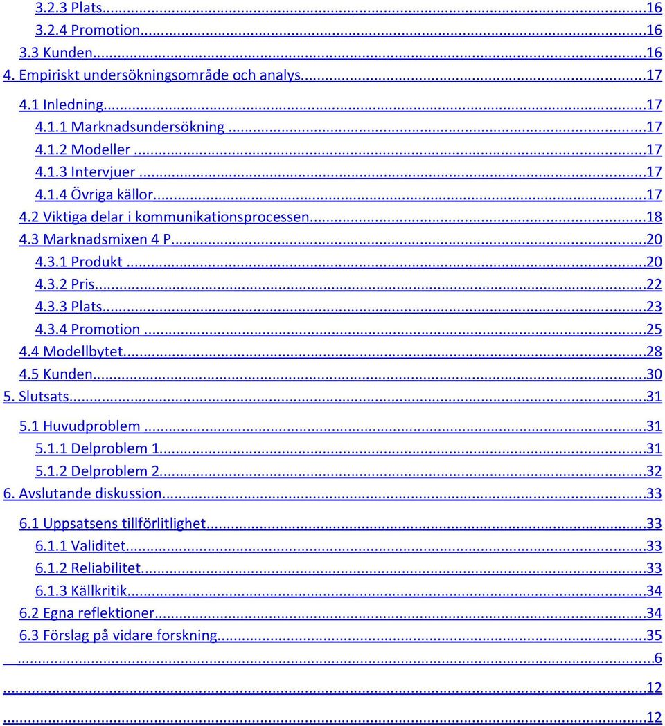 ..25 4.4 Modellbytet...28 4.5 Kunden...30 5. Slutsats...31 5.1 Huvudproblem...31 5.1.1 Delproblem 1...31 5.1.2 Delproblem 2...32 6. Avslutande diskussion...33 6.