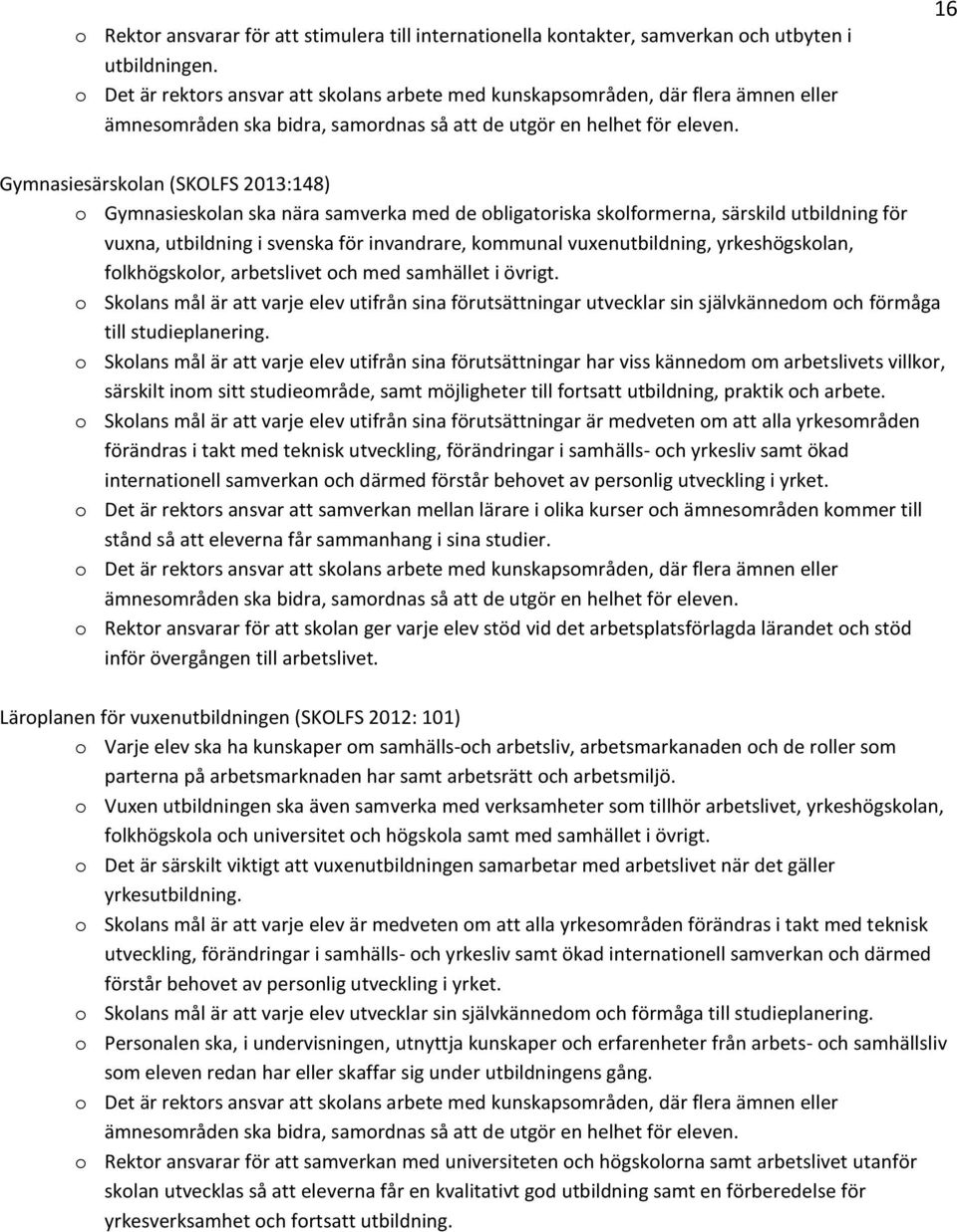 16 Gymnasiesärskolan (SKOLFS 2013:148) o Gymnasieskolan ska nära samverka med de obligatoriska skolformerna, särskild utbildning för vuxna, utbildning i svenska för invandrare, kommunal