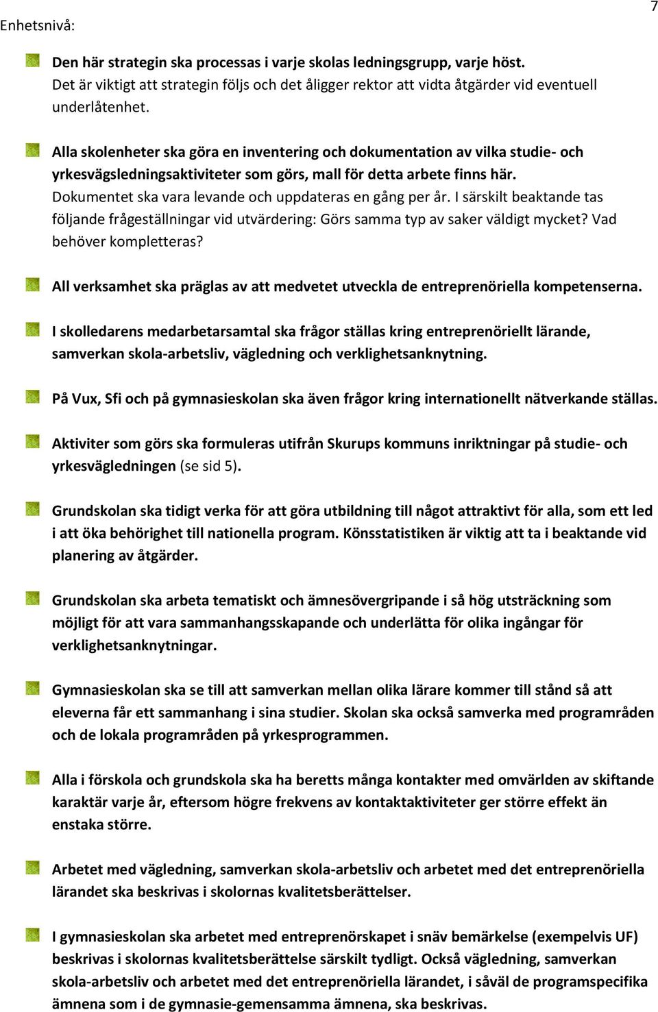 Dokumentet ska vara levande och uppdateras en gång per år. I särskilt beaktande tas följande frågeställningar vid utvärdering: Görs samma typ av saker väldigt mycket? Vad behöver kompletteras?