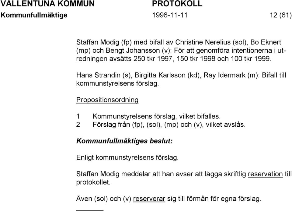 Hans Strandin (s), Birgitta Karlsson (kd), Ray Idermark (m): Bifall till kommunstyrelsens förslag.