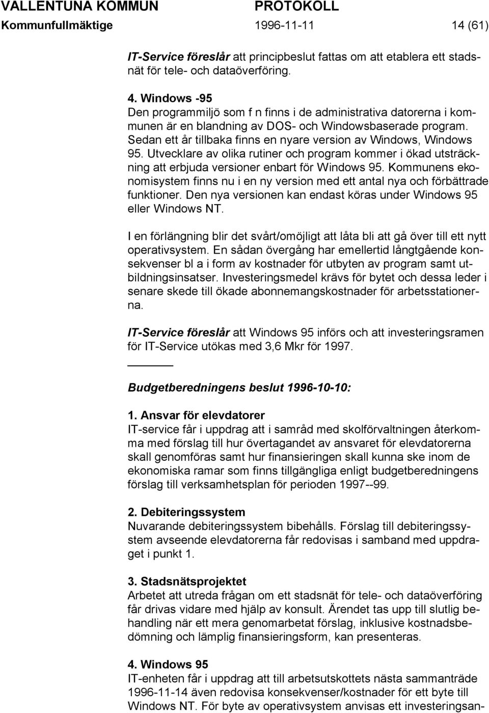 Sedan ett år tillbaka finns en nyare version av Windows, Windows 95. Utvecklare av olika rutiner och program kommer i ökad utsträckning att erbjuda versioner enbart för Windows 95.