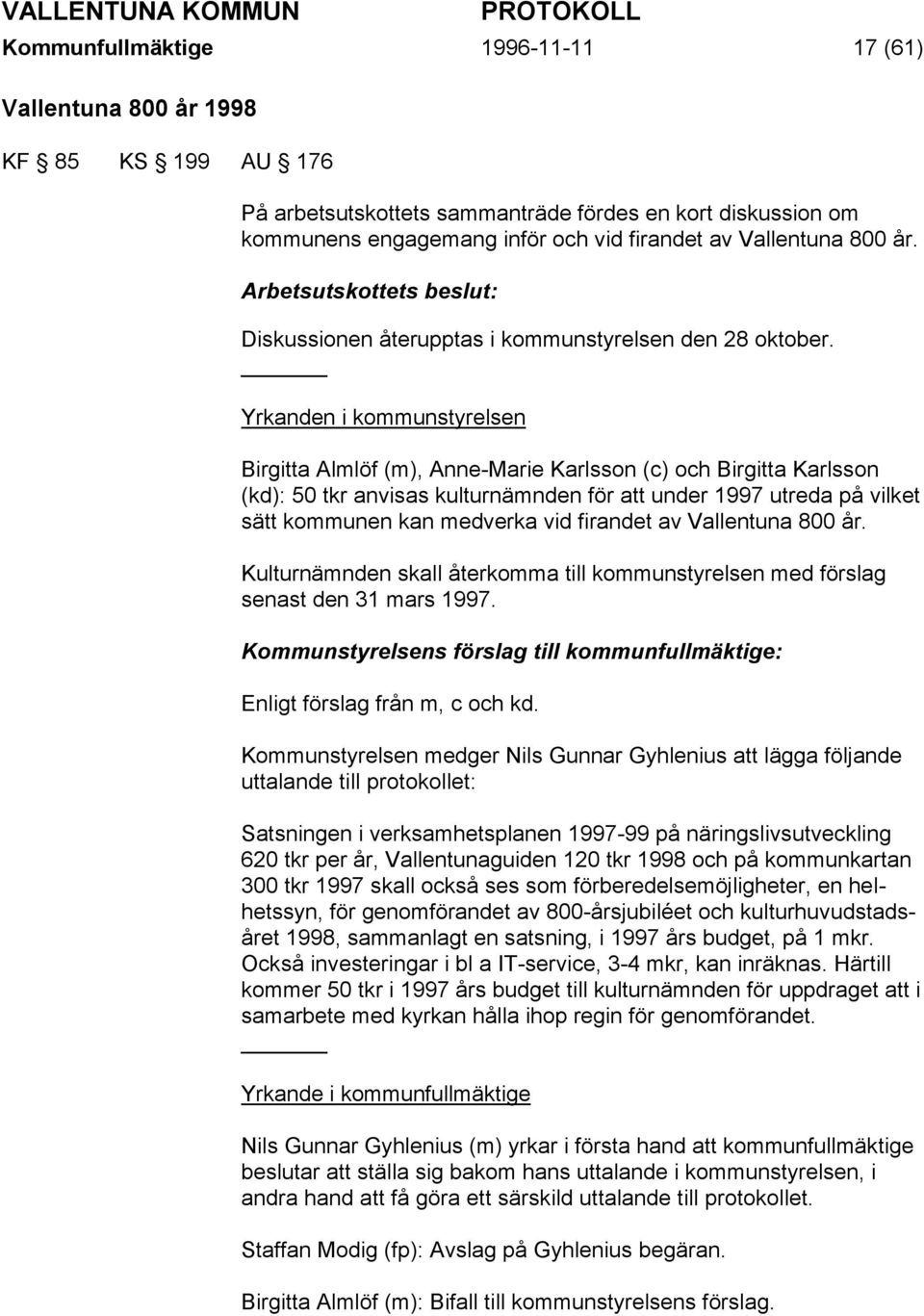 Yrkanden i kommunstyrelsen Birgitta Almlöf (m), Anne-Marie Karlsson (c) och Birgitta Karlsson (kd): 50 tkr anvisas kulturnämnden för att under 1997 utreda på vilket sätt kommunen kan medverka vid