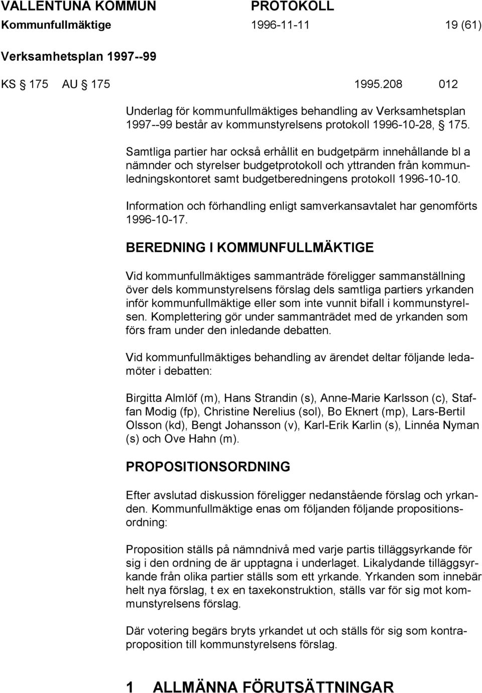 Samtliga partier har också erhållit en budgetpärm innehållande bl a nämnder och styrelser budgetprotokoll och yttranden från kommunledningskontoret samt budgetberedningens protokoll 1996-10-10.