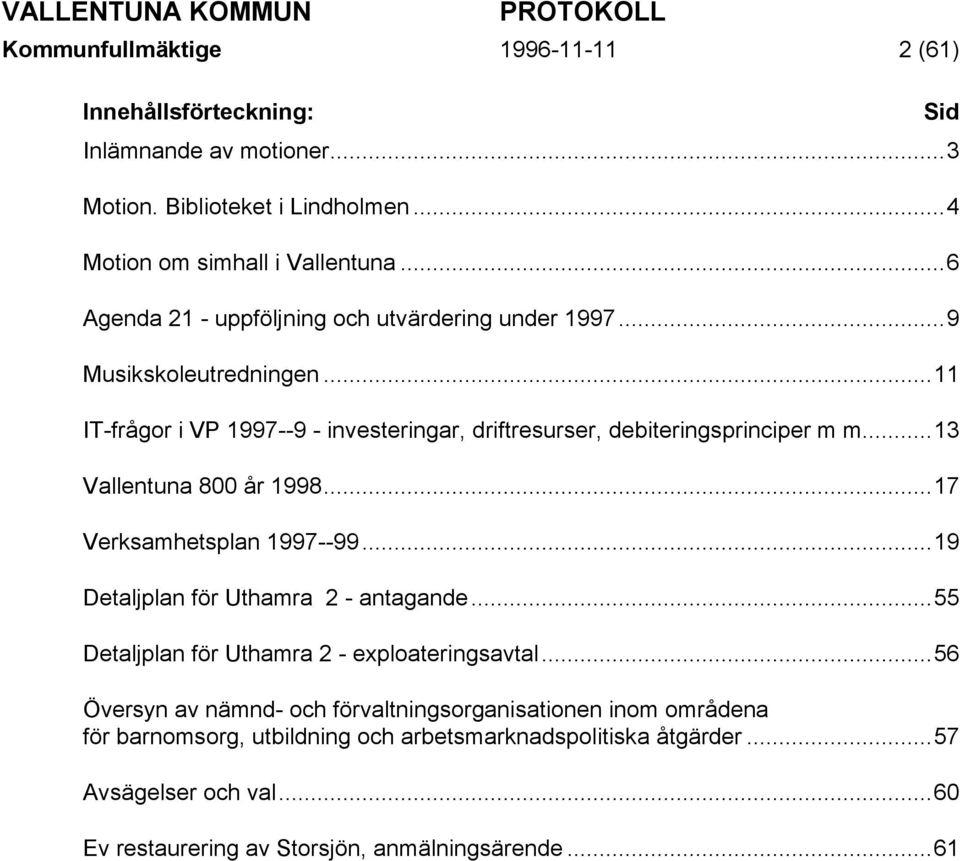 ..13 Vallentuna 800 år 1998...17 Verksamhetsplan 1997--99...19 Detaljplan för Uthamra 2 - antagande...55 Detaljplan för Uthamra 2 - exploateringsavtal.