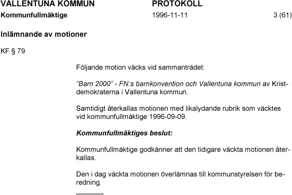 Samtidigt återkallas motionen med likalydande rubrik som väcktes vid kommunfullmäktige 1996-09-09.