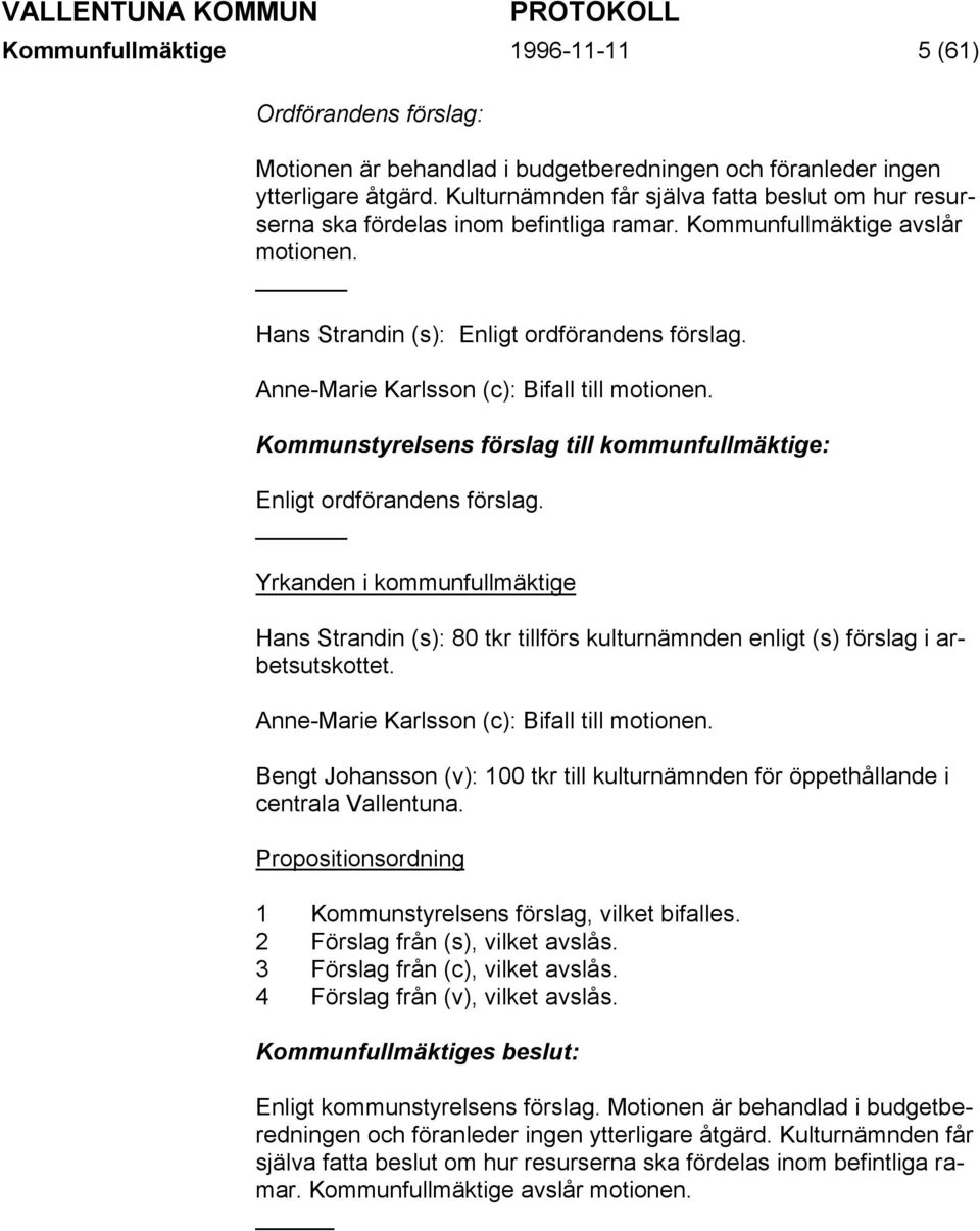 Anne-Marie Karlsson (c): Bifall till motionen. Kommunstyrelsens förslag till kommunfullmäktige: Enligt ordförandens förslag.