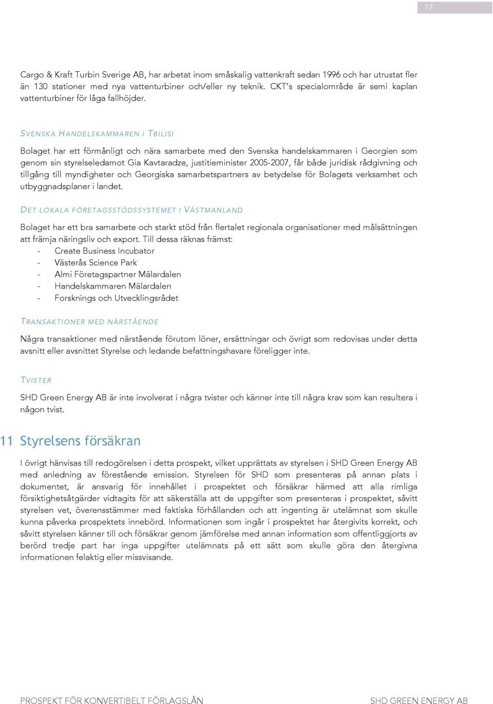 SVENSKA HANDELSKAMMAREN I TBILISI Bolaget har ett förmånligt och nära samarbete med den Svenska handelskammaren i Georgien som genom sin styrelseledamot Gia Kavtaradze, justitieminister 2005-2007,