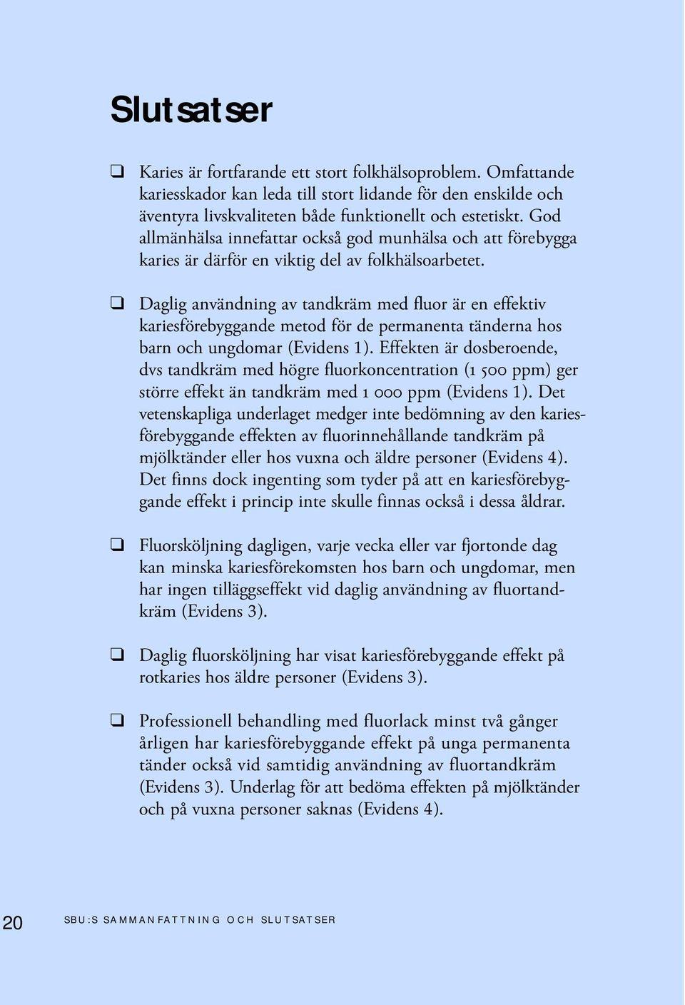 Daglig användning av tandkräm med fluor är en effektiv kariesförebyggande metod för de permanenta tänderna hos barn och ungdomar (Evidens 1).