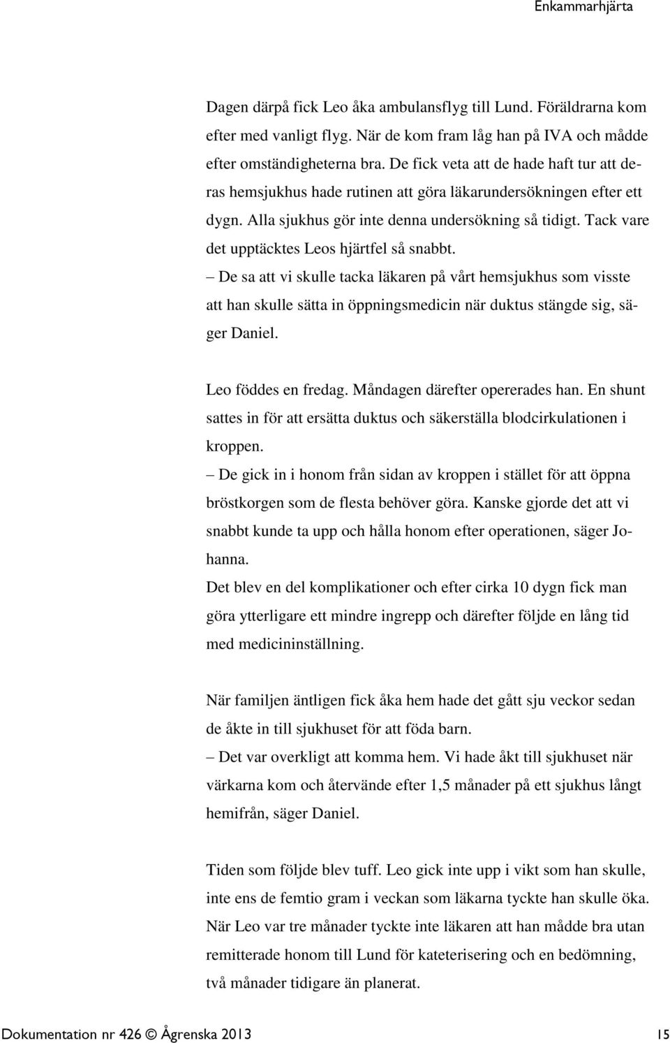 Tack vare det upptäcktes Leos hjärtfel så snabbt. De sa att vi skulle tacka läkaren på vårt hemsjukhus som visste att han skulle sätta in öppningsmedicin när duktus stängde sig, säger Daniel.