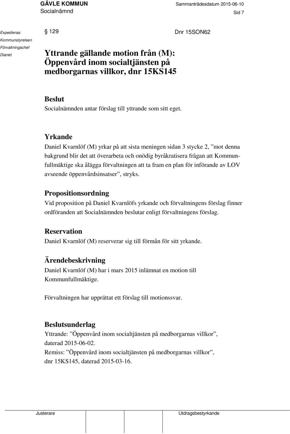 Yrkande Daniel Kvarnlöf (M) yrkar på att sista meningen sidan 3 stycke 2, mot denna bakgrund blir det att överarbeta och onödig byråkratisera frågan att Kommunfullmäktige ska ålägga förvaltningen att