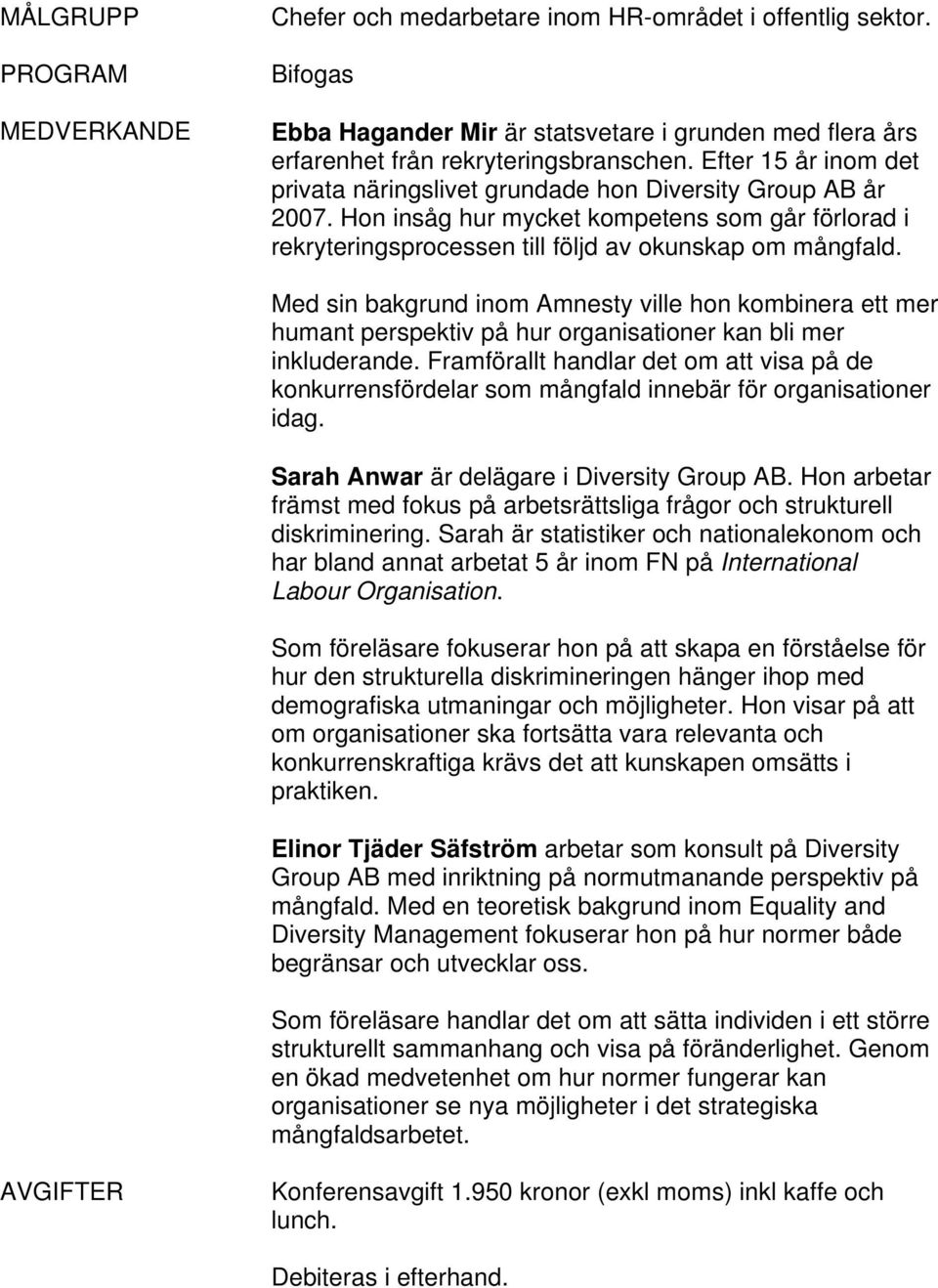 Med sin bakgrund inom Amnesty ville hon kombinera ett mer humant perspektiv på hur organisationer kan bli mer inkluderande.