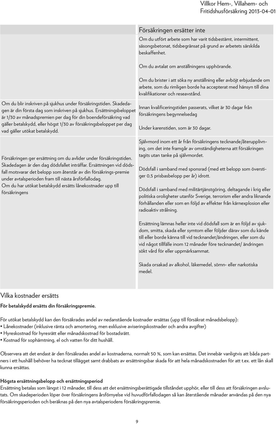 Om du utfört arbete som har varit tidsbestämt, intermittent, säsongsbetonat, tidsbegränsat på grund av arbetets särskilda beskaffenhet. Om du avtalat om anställningens upphörande.