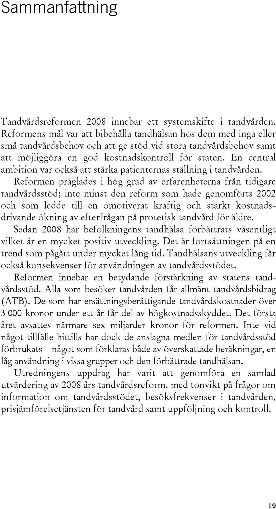 En central ambition var också att stärka patienternas ställning i tandvården.