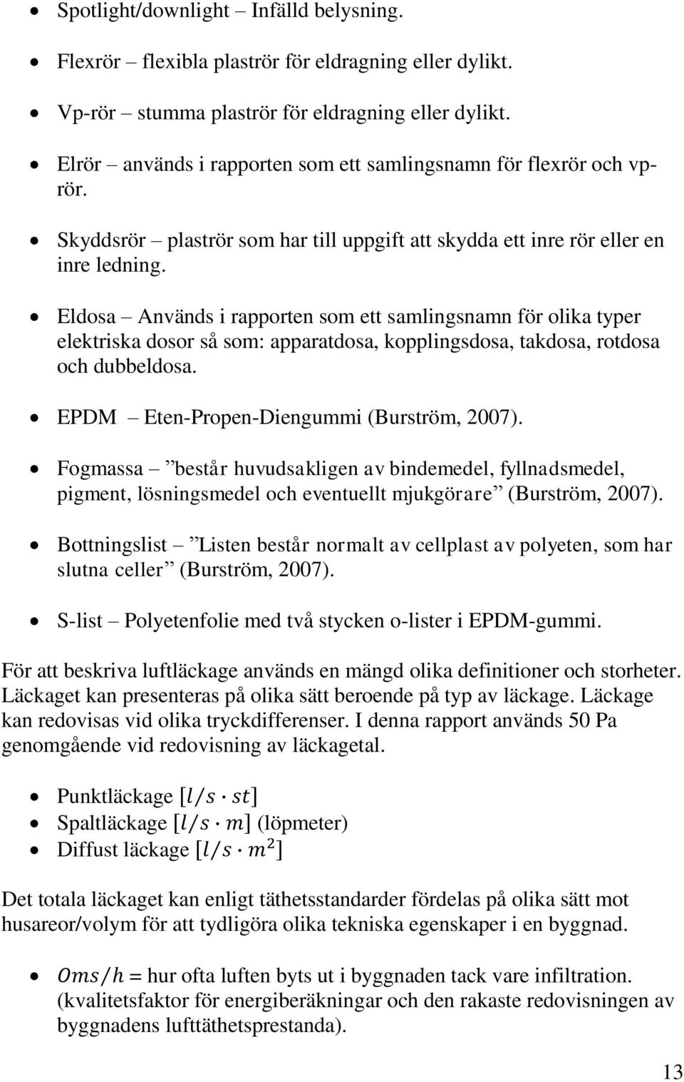 Eldosa Används i rapporten som ett samlingsnamn för olika typer elektriska dosor så som: apparatdosa, kopplingsdosa, takdosa, rotdosa och dubbeldosa. EPDM Eten-Propen-Diengummi (Burström, 2007).