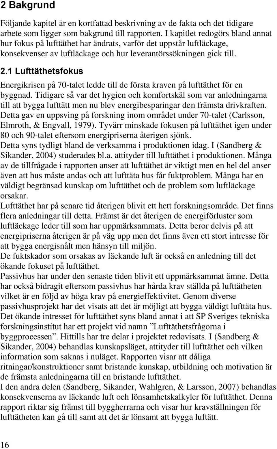 1 Lufttäthetsfokus Energikrisen på 70-talet ledde till de första kraven på lufttäthet för en byggnad.