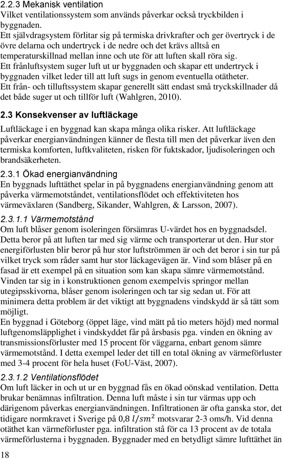 skall röra sig. Ett frånluftsystem suger luft ut ur byggnaden och skapar ett undertryck i byggnaden vilket leder till att luft sugs in genom eventuella otätheter.