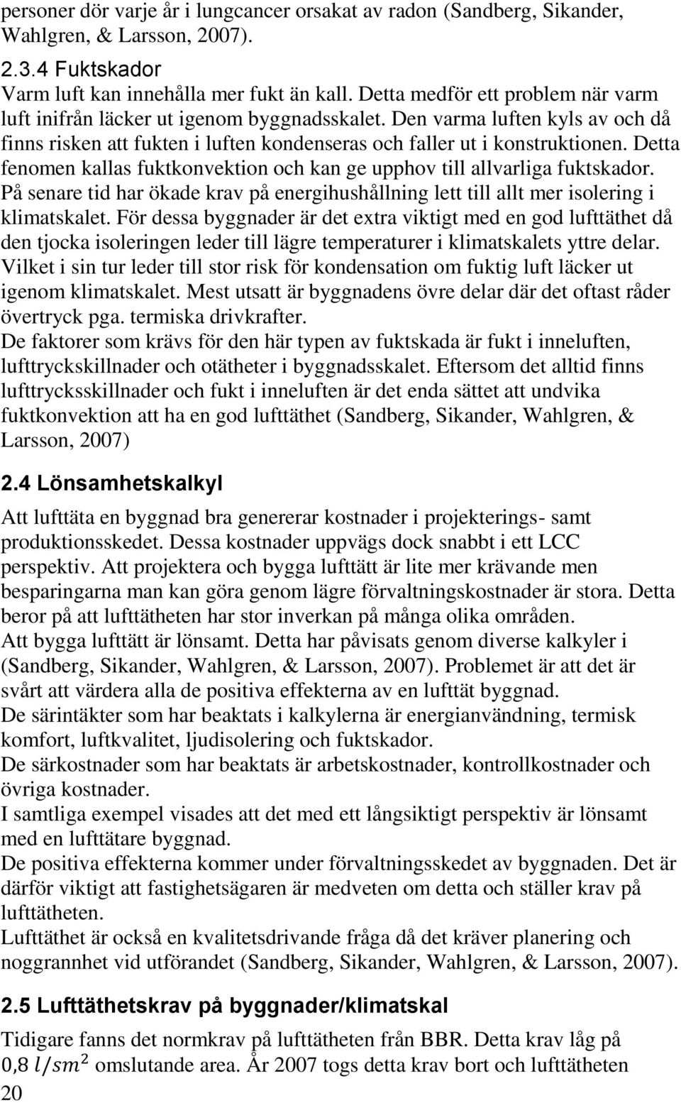 Detta fenomen kallas fuktkonvektion och kan ge upphov till allvarliga fuktskador. På senare tid har ökade krav på energihushållning lett till allt mer isolering i klimatskalet.