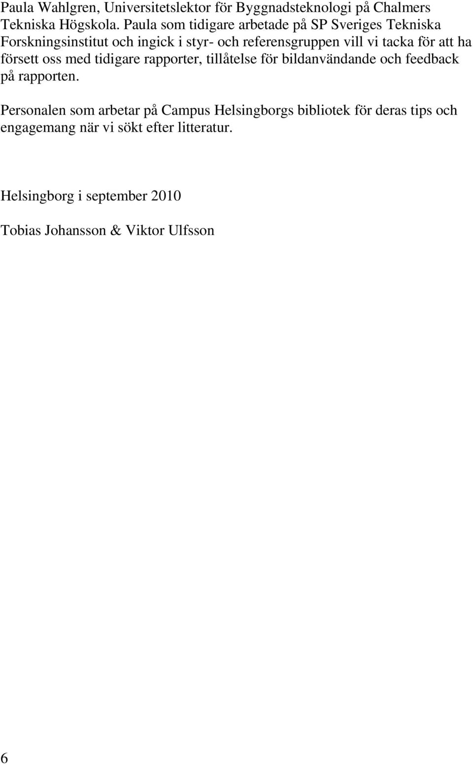 för att ha försett oss med tidigare rapporter, tillåtelse för bildanvändande och feedback på rapporten.