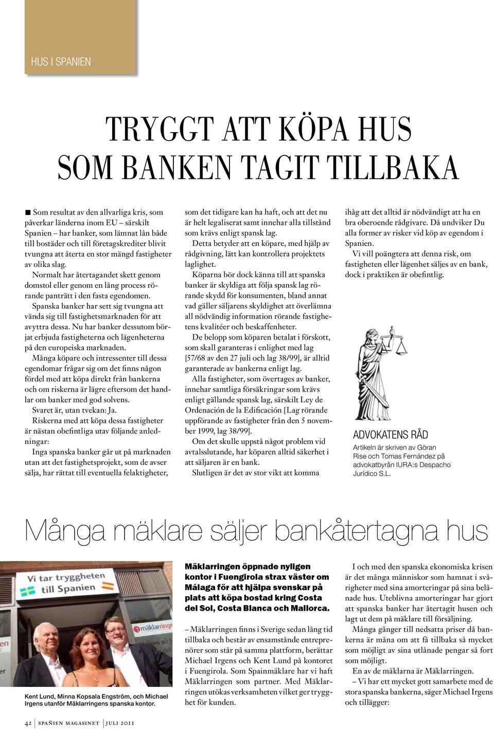 Spanska banker har sett sig tvungna att vända sig till fastighetsmarknaden för att avyttra dessa. Nu har banker dessutom börjat erbjuda fastigheterna och lägenheterna på den europeiska marknaden.