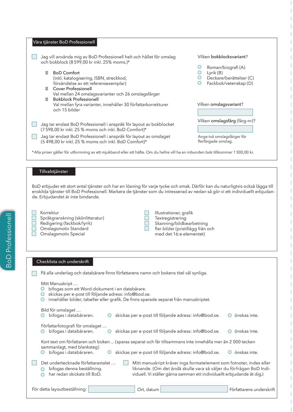 innehåller 30 författarkorrekturer och 15 bilder Jag tar endast BoD Professionell i anspråk för layout av bokblocket (7 598,00 kr inkl. 25 % moms och inkl.