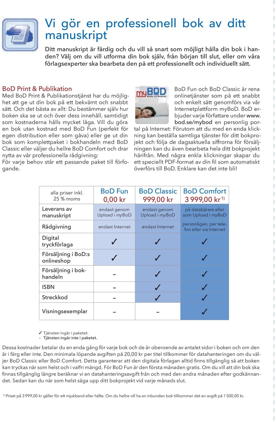 BoD Print & Publikation Med BoD Print & Publikationstjänst har du möjlighet att ge ut din bok på ett bekvämt och snabbt sätt.