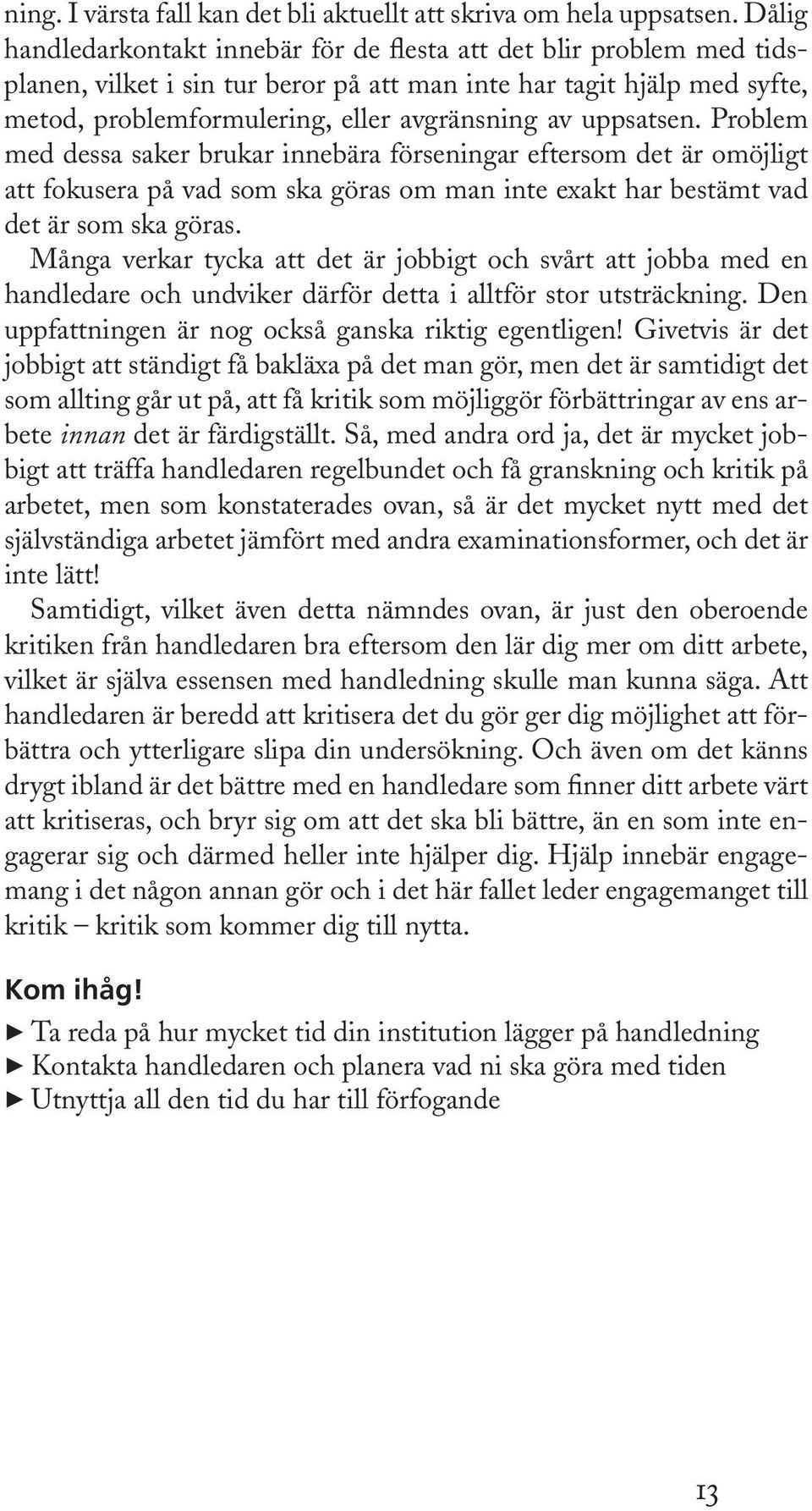 uppsatsen. Problem med dessa saker brukar innebära förseningar eftersom det är omöjligt att fokusera på vad som ska göras om man inte exakt har bestämt vad det är som ska göras.